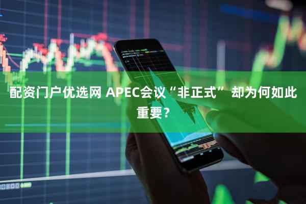 配资门户优选网 APEC会议“非正式” 却为何如此重要？